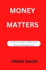 Money matters: A Quick Guide To Effective Money Management By Frank David Cover Image