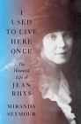 I Used to Live Here Once: The Haunted Life of Jean Rhys By Miranda Seymour Cover Image