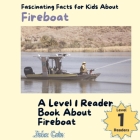 Fascinating Facts for Kids About Fireboats: A Level 1 Reader Book About Fireboats Cover Image