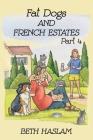 Fat Dogs and French Estates, Part 4 By Beth Haslam Cover Image