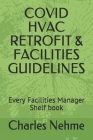 Covid HVAC Retrofit & Facilities Guidelines: Every Facilities Manager Shelf book By Charles Nehme Cover Image