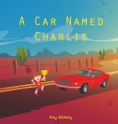 A Car Named Charlie By Kay Blakely Cover Image