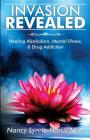 Invasion Revealed: Healing Alcoholism, Mental Illness & Drug Addiction By Nancy Lynne Harris Cover Image
