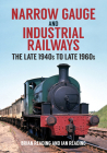Narrow Gauge and Industrial Railways: The Late 1940s to Late 1960s By Brian Reading, Ian Reading Cover Image