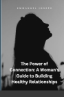 The Power of Connection: A Woman's Guide to Building Healthy Relationships Cover Image