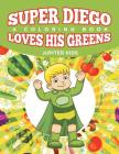 Super Diego Loves His Greens (A Coloring Book) By Jupiter Kids Cover Image