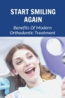 Start Smiling Again: Benefits Of Modern Orthodontic Treatment: The Advantages For Modern Orthodontic By Rocio Cutter Cover Image