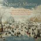 Nature's Mutiny: How the Little Ice Age of the Long Seventeenth Century Transformed the West and Shaped the Present By Philipp Blom, Jonathan Keeble (Read by) Cover Image