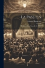 La Passion: Mystère en Deux Chants et Six Parties By Edmond Haraucourt Cover Image