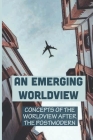 An Emerging Worldview: Concepts Of The Worldview After The Postmodern: Postmodern Philosophy By Waldo Filson Cover Image