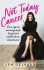 Not Today Cancer: A non-typical survival guide for the girl who wants to thrive, not just survive By Jen Delvaux Cover Image