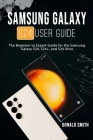 Samsung Galaxy S24 User Guide: The Beginner to Expert Guide for the Samsung Galaxy S24, S24+, and S24 Ultra By Donald Smith Cover Image