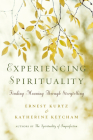 Experiencing Spirituality: Finding Meaning Through Storytelling By Ernest Kurtz, Katherine Ketcham Cover Image