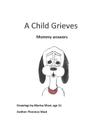 A Child Grieves: Mommy Answers By Florence Muzi Cover Image