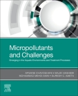 Micropollutants and Challenges: Emerging in the Aquatic Environments and Treatment Processes By Afsane Chavoshani, Majid Hashemi, Mohammad Mehdi Amin Cover Image