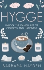 Hygge: Unlock the Danish Art of Coziness and Happiness By Barbara Hayden Cover Image