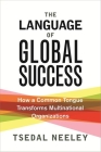 The Language of Global Success: How a Common Tongue Transforms Multinational Organizations By Tsedal Neeley Cover Image