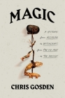 Magic: A History: From Alchemy to Witchcraft, from the Ice Age to the Present By Chris Gosden Cover Image