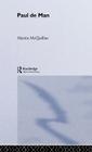 Paul de Man (Routledge Critical Thinkers) By Martin McQuillian, Robert Eaglestone (Editor) Cover Image