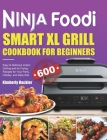 Ninja Foodi Smart XL Grill Cookbook for Beginners: Easy & Delicious Indoor Grilling and Air Frying Recipes for Your Party, Holiday, and Daily Diet By Kimberly Hackler Cover Image