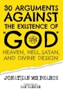 30 Arguments against the Existence of God, Heaven, Hell, Satan, and Divine Design By Jonathan M. S. Pearce, Dan Barker (Foreword by) Cover Image