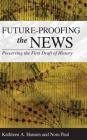 Future-Proofing the News: Preserving the First Draft of History By Kathleen A. Hansen, Nora Paul Cover Image