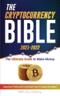 The Cryptocurrency Bible 2021-2022: Ultimate Guide to Make Money; Maximize Crypto Profits with Investment Tips & Trading Strategies (Bitcoin, Ethereum Cover Image