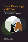Caste, Knowledge, and Power: Ways of Knowing in Twentieth Century Malabar By Sunandan K. N. Cover Image