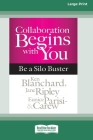 Collaboration Begins with You: Be a Silo Buster (16pt Large Print Edition) By Ken Blanchard, Jane Ripley, Eunice Parisi-Carew Cover Image