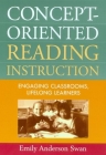 Concept-Oriented Reading Instruction: Engaging Classrooms, Lifelong Learners (Solving Problems in the Teaching of Literacy) By Emily Anderson Swan, PhD Cover Image