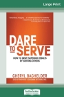 Dare to Serve: How to Drive Superior Results by Serving Others (16pt Large Print Edition) Cover Image