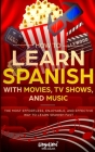 How to Learn Spanish with Movies, TV Shows, and Music: The Most Effortless, Enjoyable, and Effective Way to Learn Spanish Fast By Scott Beckett, Amanda Dykas, Lingo Lime Cover Image