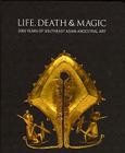 Life, Death and Magic: 2000 Years of Southeast Asian Ancestral Art Cover Image