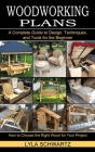 Woodworking Book: A Complete Guide to Design, Techniques, and Tools for the Beginner (How to Choose the Right Wood for Your Project) Cover Image