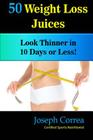 50 Weight Loss Juices: Look Thinner in 10 Days or Less! By Correa (Certified Sports Nutritionist) Cover Image