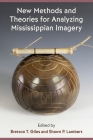 New Methods and Theories for Analyzing Mississippian Imagery (Florida Museum of Natural History: Ripley P. Bullen) By Bretton T. Giles (Editor), Shawn P. Lambert (Editor) Cover Image