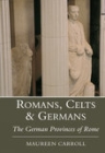 Romans, Celts & Germans: The German Provinces of Rome By Maureen Carroll Cover Image
