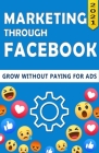 Marketing Through Facebook: Grow without paying for Ads (Step by step guide) - B&W By Tahlil Cr Zero Cover Image