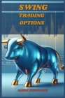 Swing Trading Options: Maximizing Profits with Short-Term Option Strategies (2024 Guide for Beginners) Cover Image