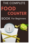 The Complete Food Counter Book for Beginners: Measure & Decode Calories, Carbs, Diets and Food Labels for Nutritions against obesity & weight loss Cover Image