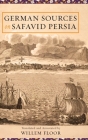 German Sources on Safavid Persia By Willem M. Floor, Johann Gottlieb Worm, Frantz Schillinger Cover Image