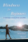 Blindness for Beginners: A renewed vision of the possible By Maribel Steel Cover Image