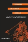 Mediating the Power of Buddhas: Ritual in the Manju'srimulakalpa By Glenn Wallis Cover Image