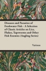 Diseases and Parasites of Freshwater Fish - A Selection of Classic Articles on Lice, Flukes, Tapeworms and Other Fish Enemies (Angling Series) By Various Cover Image