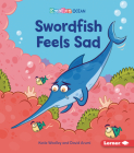Swordfish Feels Sad By Katie Woolley, David Arumi (Illustrator) Cover Image