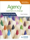 Agency for the Ib Programmes: For Pyp, Myp, DP & Cp: Learners in Charge (Teaching for Success) By Simon Davidson Cover Image