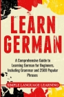 Learn German: A Comprehensive Guide to Learning German for Beginners, Including Grammar and 2500 Popular Phrases Cover Image