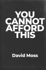 You Cannot Afford This: You weren't born to just pay bills and die By David Moss Cover Image