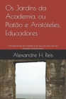 Os Jardins da Academia, ou Platão e Aristóteles, Educadores: As Lições Imortais da Academia e do Liceu, por uma crítica da educação contemporânea By Alexandre H. Reis Cover Image