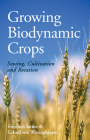 Growing Biodynamic Crops: Sowing, Cultivation and Rotation By Friedrich Sattler, Eckard Von Wistinghausen, A. R. Meuss (Translator) Cover Image